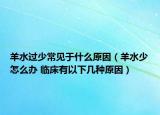 羊水過少常見于什么原因（羊水少怎么辦 臨床有以下幾種原因）