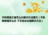 手機(jī)網(wǎng)速太慢怎么辦解決方法圖文（手機(jī)網(wǎng)速慢怎么辦 下文將會(huì)出現(xiàn)解決方法）