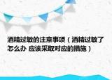 酒精過敏的注意事項（酒精過敏了怎么辦 應(yīng)該采取對應(yīng)的措施）