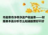 市盈率市凈率凈資產(chǎn)收益率——財(cái)報(bào)基本面分析怎么知道股票好不好