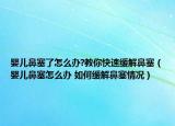 嬰兒鼻塞了怎么辦?教你快速緩解鼻塞（嬰兒鼻塞怎么辦 如何緩解鼻塞情況）