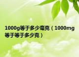 1000g等于多少毫克（1000mg等于等于多少克）