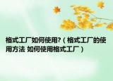 格式工廠如何使用?（格式工廠的使用方法 如何使用格式工廠）