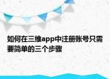 如何在三維app中注冊(cè)賬號(hào)只需要簡(jiǎn)單的三個(gè)步驟