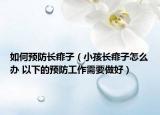 如何預(yù)防長(zhǎng)痱子（小孩長(zhǎng)痱子怎么辦 以下的預(yù)防工作需要做好）