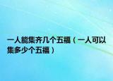 一人能集齊幾個(gè)五福（一人可以集多少個(gè)五福）