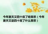 今年夏天又四十度了啥意思（今年夏天又是四十度了什么意思）