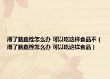 得了腦血栓怎么辦 可以吃這樣食品不（得了腦血栓怎么辦 可以吃這樣食品）