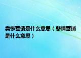 賣慘營銷是什么意思（悲情營銷是什么意思）