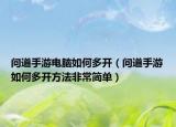 問道手游電腦如何多開（問道手游如何多開方法非常簡單）