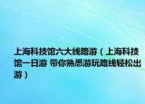 上?？萍拣^六大線路游（上?？萍拣^一日游 帶你熟悉游玩路線輕松出游）