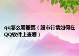qq怎么看股票（股市行情如何在QQ軟件上查看）