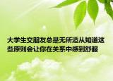 大學(xué)生交朋友總是無所適從知道這些原則會(huì)讓你在關(guān)系中感到舒服