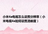小米4a電視怎么設置分辨率（小米電視4a如何設置清晰度）
