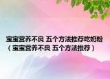 寶寶營養(yǎng)不良 五個方法推薦吃奶粉（寶寶營養(yǎng)不良 五個方法推薦）