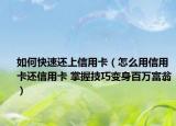 如何快速還上信用卡（怎么用信用卡還信用卡 掌握技巧變身百萬富翁）