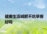 健康生活減肥不吃早餐好嗎