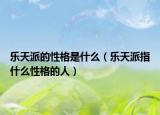 樂天派的性格是什么（樂天派指什么性格的人）
