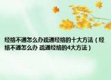 經(jīng)絡(luò)不通怎么辦疏通經(jīng)絡(luò)的十大方法（經(jīng)絡(luò)不通怎么辦 疏通經(jīng)絡(luò)的4大方法）