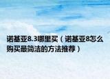 諾基亞8.3哪里買（諾基亞8怎么購買最簡潔的方法推薦）