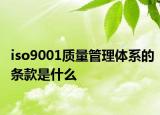 iso9001質量管理體系的條款是什么