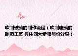 吹制玻璃的制作流程（吹制玻璃的制造工藝 具體四大步驟與你分享）