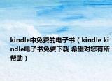 kindle中免費(fèi)的電子書(shū)（kindle kindle電子書(shū)免費(fèi)下載 希望對(duì)您有所幫助）