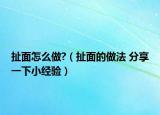 扯面怎么做?（扯面的做法 分享一下小經(jīng)驗(yàn)）