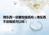 烤東西一定要放錫紙嗎（烤東西不放錫紙可以嗎）