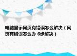 電腦顯示網(wǎng)頁有錯誤怎么解決（網(wǎng)頁有錯誤怎么辦 6步解決）