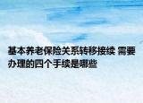基本養(yǎng)老保險關(guān)系轉(zhuǎn)移接續(xù) 需要辦理的四個手續(xù)是哪些