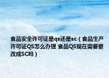 食品安全許可證是qs還是sc（食品生產(chǎn)許可證QS怎么辦理 食品QS現(xiàn)在需要更改成SC嗎）