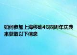 如何參加上海移動(dòng)4G四周年慶典來獲取以下信息