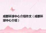 成都環(huán)球中心介紹作文（成都環(huán)球中心介紹）