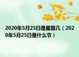 2020年5月25日是星期幾（2020年5月25日是什么節(jié)）