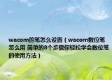 wacom的筆怎么設(shè)置（wacom數(shù)位筆怎么用 簡單的8個步驟你輕松學(xué)會數(shù)位筆的使用方法）