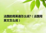 法國的用英語怎么說?（法國用英文怎么說）