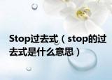 Stop過(guò)去式（stop的過(guò)去式是什么意思）