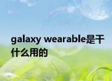 galaxy wearable是干什么用的