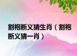 割袍斷義猜生肖（割袍斷義猜一肖）