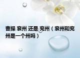 曹操 袞州 還是 兗州（袞州和兗州是一個州嗎）