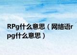 RPg什么意思（網(wǎng)絡語rpg什么意思）