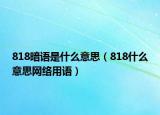 818暗語是什么意思（818什么意思網(wǎng)絡(luò)用語）