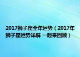 2017獅子座全年運(yùn)勢(shì)（2017年獅子座運(yùn)勢(shì)詳解 一起來(lái)回顧）