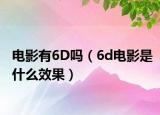 電影有6D嗎（6d電影是什么效果）