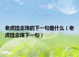 老虎掛念珠的下一句是什么（老虎掛念珠下一句）