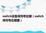 switch設備序列號在哪（switch序列號在哪里）