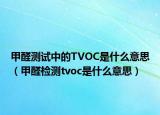 甲醛測試中的TVOC是什么意思（甲醛檢測tvoc是什么意思）