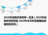 2019年放假安排時(shí)間一覽表（2019年放假安排時(shí)間表 2019年全年所有假期的放假時(shí)間安排）