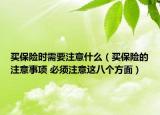 買保險時需要注意什么（買保險的注意事項 必須注意這八個方面）